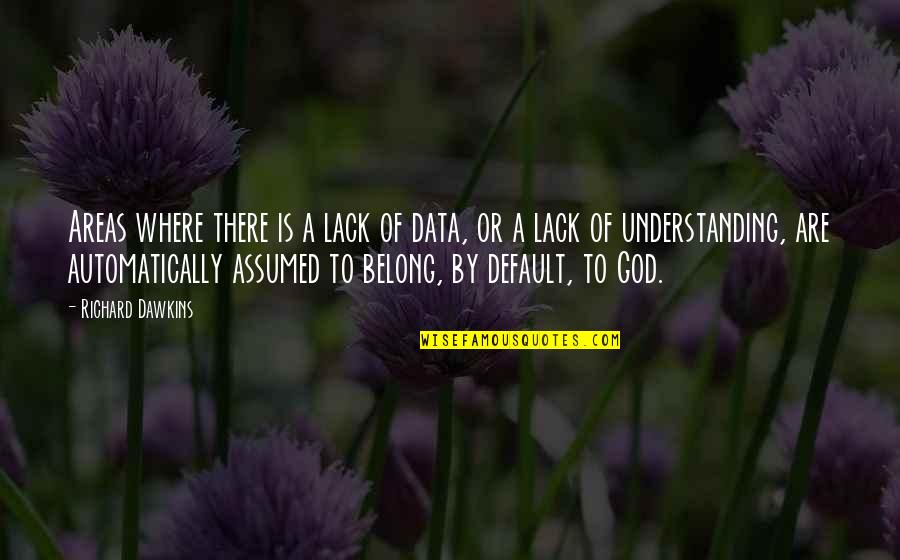 Belong To God Quotes By Richard Dawkins: Areas where there is a lack of data,