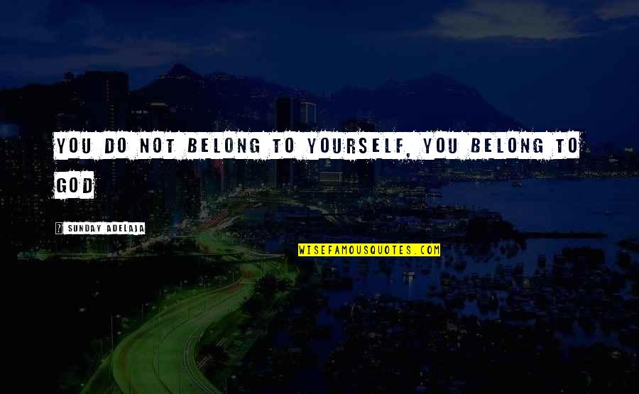 Belong To God Quotes By Sunday Adelaja: You do not belong to yourself, you belong