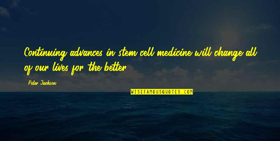 Belong To Haryana Quotes By Peter Jackson: Continuing advances in stem cell medicine will change Belong To Haryana Quotes By Peter Jackson: Continuing advances in stem cell medicine will change