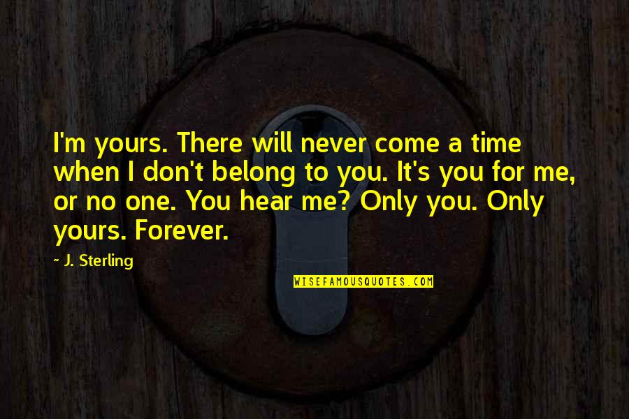 Belong To No One Quotes By J. Sterling: I'm yours. There will never come a time