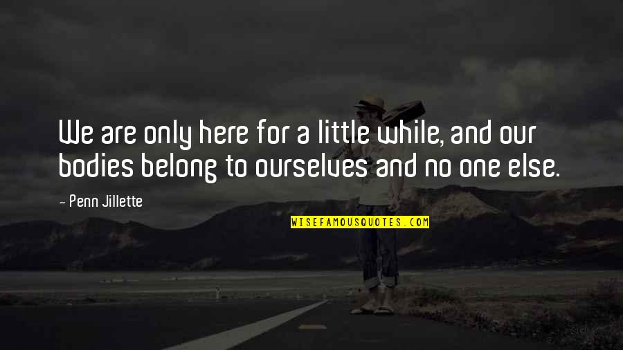 Belong To No One Quotes By Penn Jillette: We are only here for a little while,