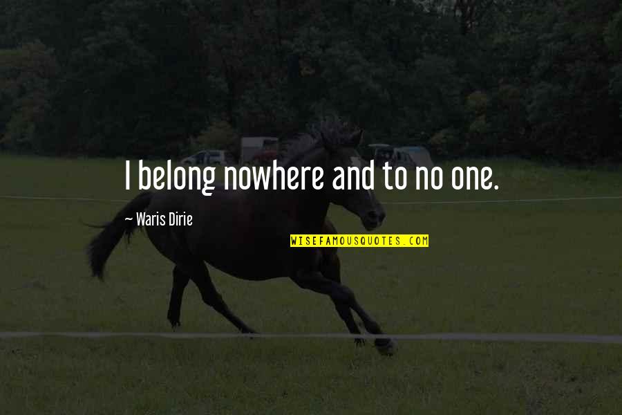 Belong To No One Quotes By Waris Dirie: I belong nowhere and to no one.
