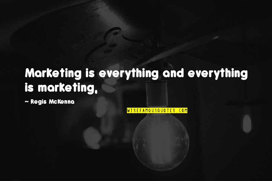 Belong To Nowhere Quotes By Regis McKenna: Marketing is everything and everything is marketing,