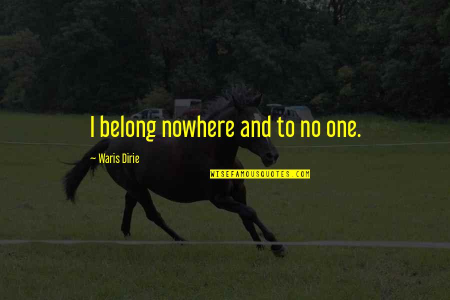 Belong To Nowhere Quotes By Waris Dirie: I belong nowhere and to no one.