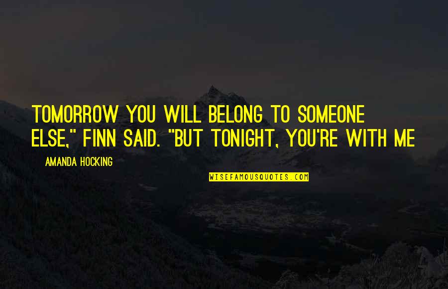 Belong To Someone Quotes By Amanda Hocking: Tomorrow you will belong to someone else," Finn