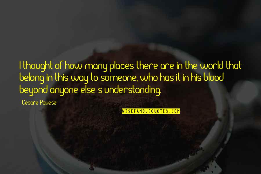 Belong To Someone Quotes By Cesare Pavese: I thought of how many places there are Belong To Someone Quotes By Cesare Pavese: I thought of how many places there are