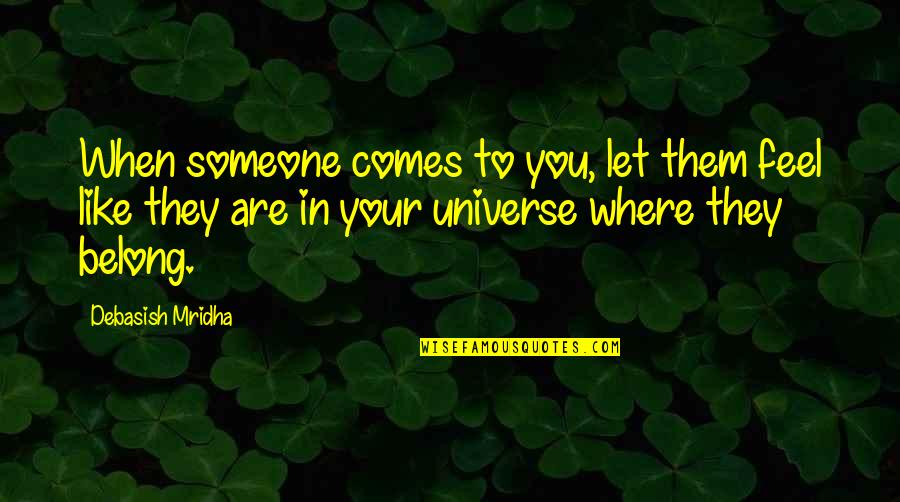 Belong To Someone Quotes By Debasish Mridha: When someone comes to you, let them feel