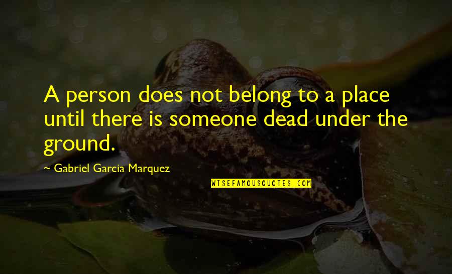 Belong To Someone Quotes By Gabriel Garcia Marquez: A person does not belong to a place Belong To Someone Quotes By Gabriel Garcia Marquez: A person does not belong to a place