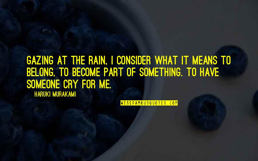 Belong To Someone Quotes By Haruki Murakami: Gazing at the rain, I consider what it Belong To Someone Quotes By Haruki Murakami: Gazing at the rain, I consider what it