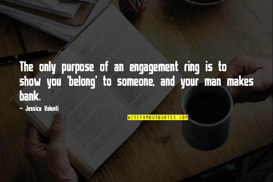 Belong To Someone Quotes By Jessica Valenti: The only purpose of an engagement ring is Belong To Someone Quotes By Jessica Valenti: The only purpose of an engagement ring is