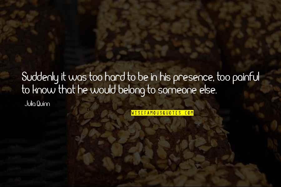 Belong To Someone Quotes By Julia Quinn: Suddenly it was too hard to be in Belong To Someone Quotes By Julia Quinn: Suddenly it was too hard to be in