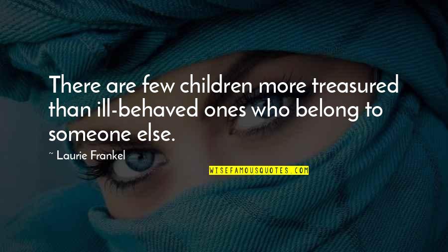 Belong To Someone Quotes By Laurie Frankel: There are few children more treasured than ill-behaved