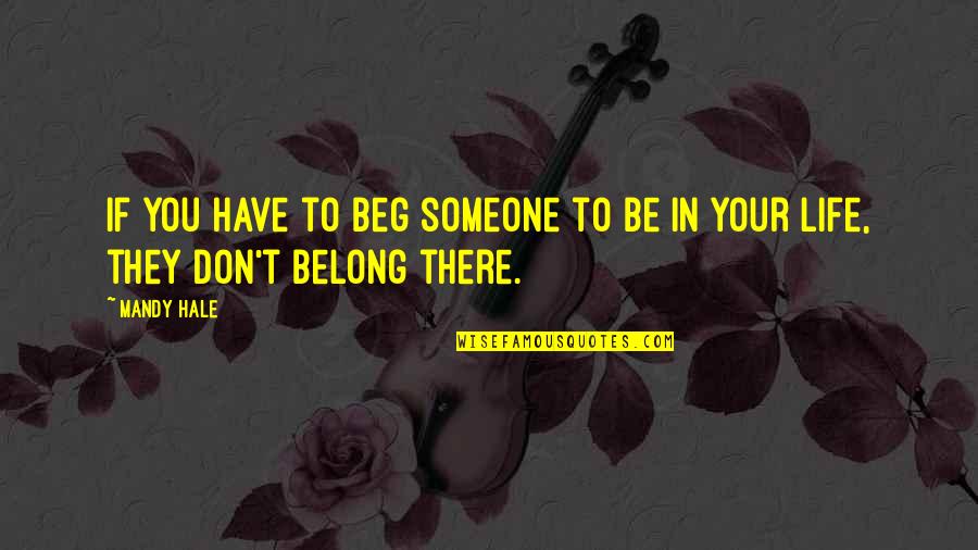 Belong To Someone Quotes By Mandy Hale: If you have to beg someone to be