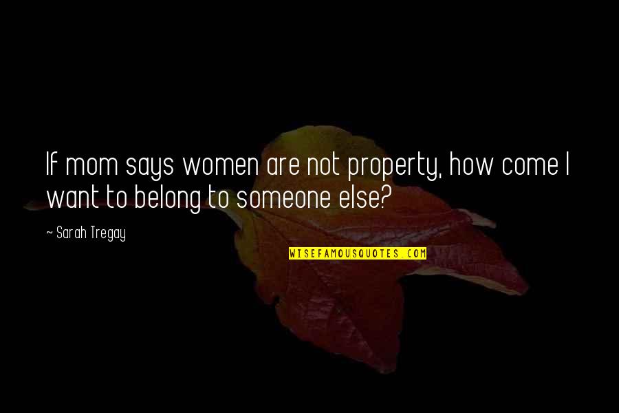 Belong To Someone Quotes By Sarah Tregay: If mom says women are not property, how