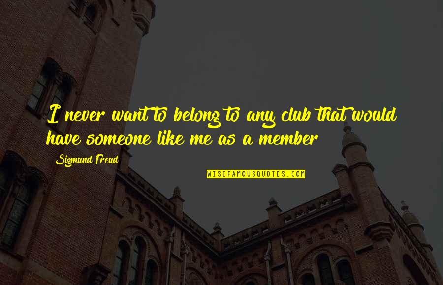 Belong To Someone Quotes By Sigmund Freud: I never want to belong to any club