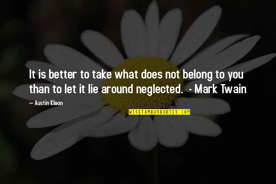 Belong To You Quotes By Austin Kleon: It is better to take what does not