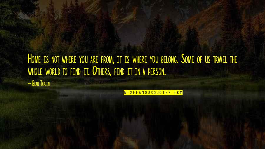 Belong To You Quotes By Beau Taplin: Home is not where you are from, it