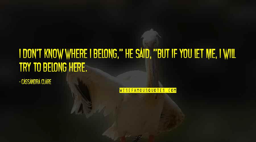 Belong To You Quotes By Cassandra Clare: I don't know where I belong," he said,