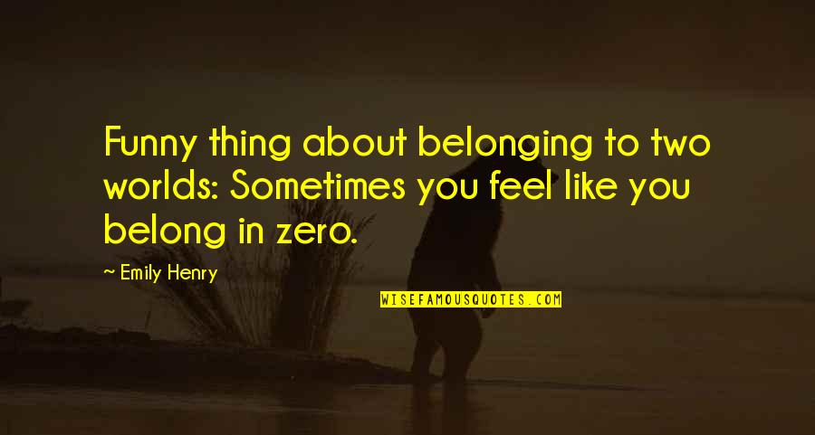 Belong To You Quotes By Emily Henry: Funny thing about belonging to two worlds: Sometimes