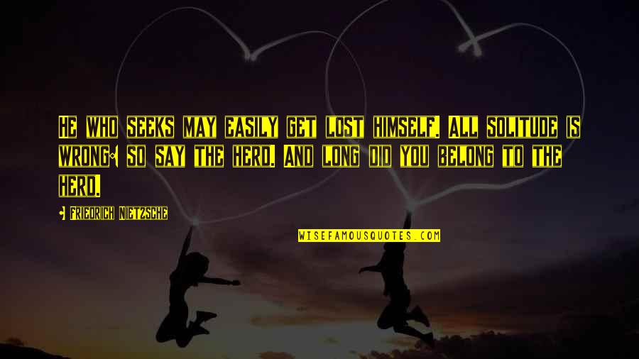 Belong To You Quotes By Friedrich Nietzsche: He who seeks may easily get lost himself.