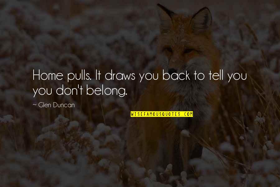 Belong To You Quotes By Glen Duncan: Home pulls. It draws you back to tell