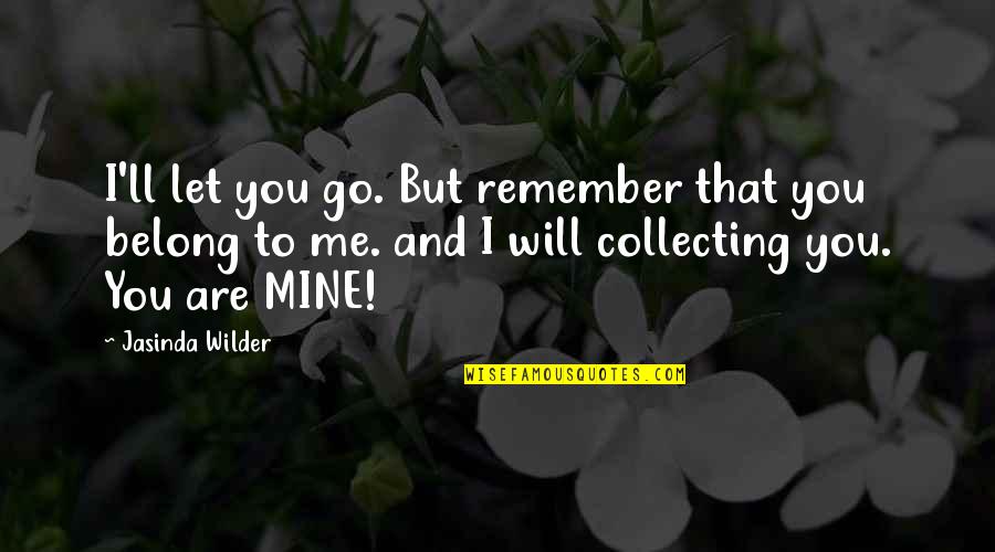 Belong To You Quotes By Jasinda Wilder: I'll let you go. But remember that you