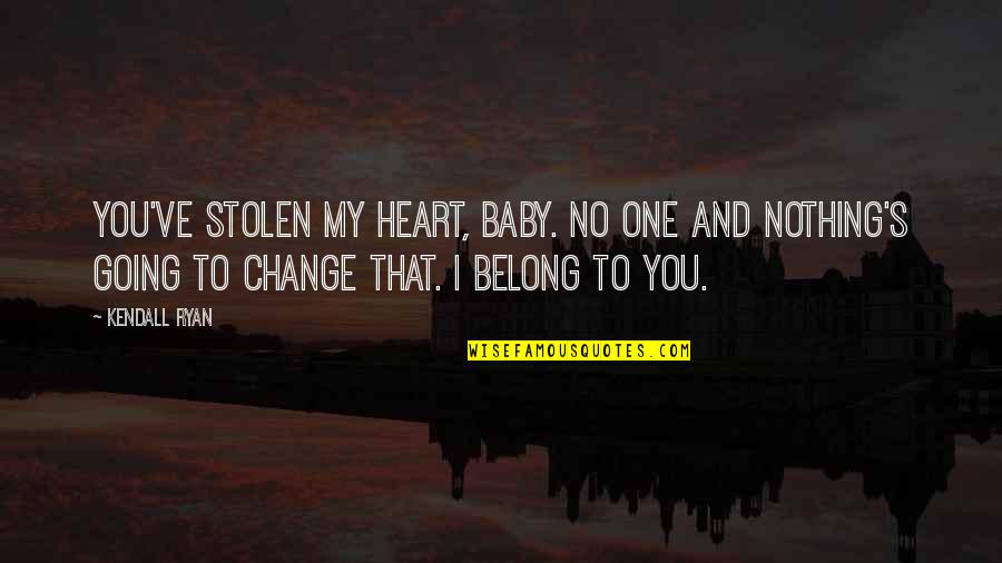 Belong To You Quotes By Kendall Ryan: You've stolen my heart, baby. No one and