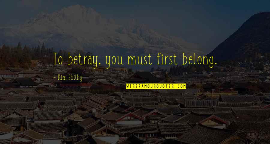 Belong To You Quotes By Kim Philby: To betray, you must first belong.