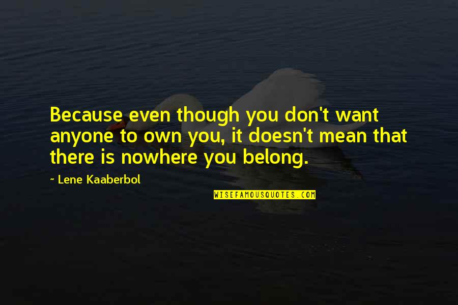 Belong To You Quotes By Lene Kaaberbol: Because even though you don't want anyone to Belong To You Quotes By Lene Kaaberbol: Because even though you don't want anyone to