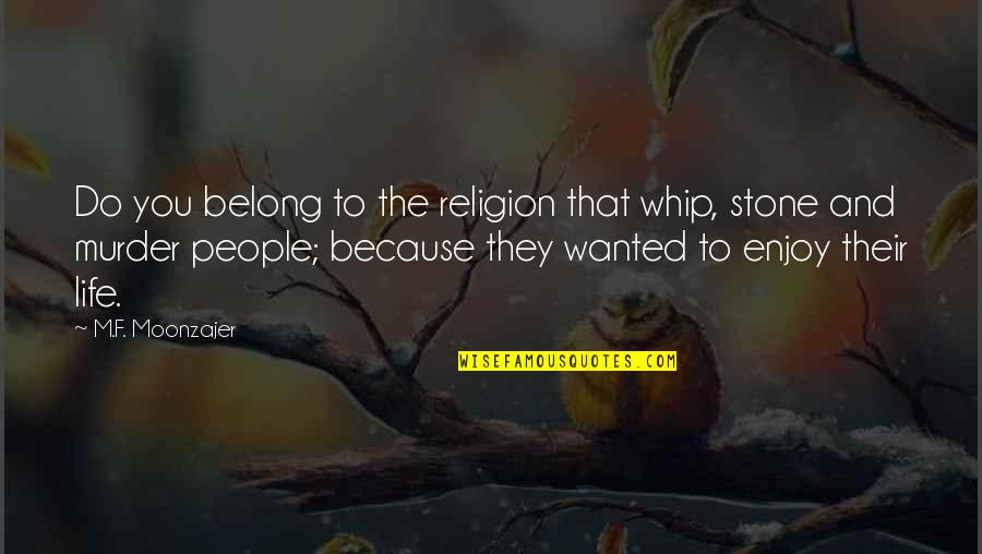 Belong To You Quotes By M.F. Moonzajer: Do you belong to the religion that whip,