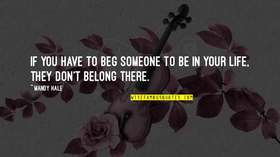 Belong To You Quotes By Mandy Hale: If you have to beg someone to be