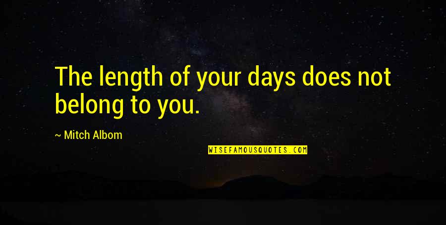 Belong To You Quotes By Mitch Albom: The length of your days does not belong