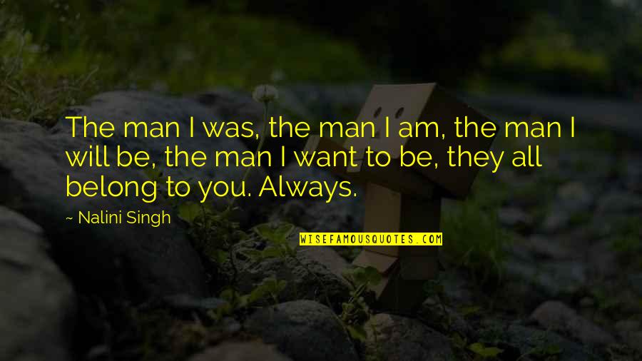 Belong To You Quotes By Nalini Singh: The man I was, the man I am,