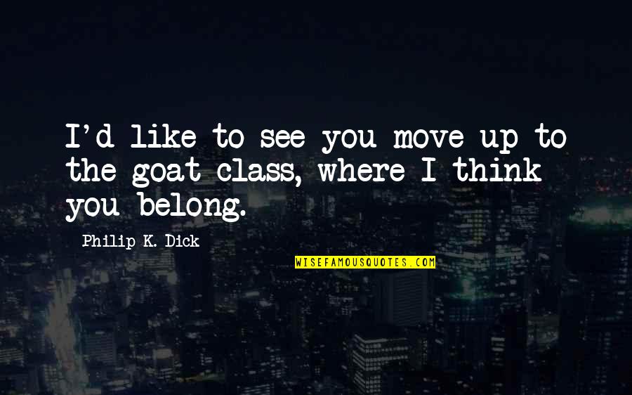 Belong To You Quotes By Philip K. Dick: I'd like to see you move up to