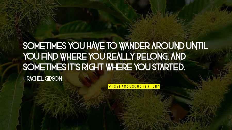 Belong To You Quotes By Rachel Gibson: Sometimes you have to wander around until you