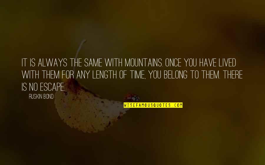 Belong To You Quotes By Ruskin Bond: It is always the same with mountains. Once Belong To You Quotes By Ruskin Bond: It is always the same with mountains. Once