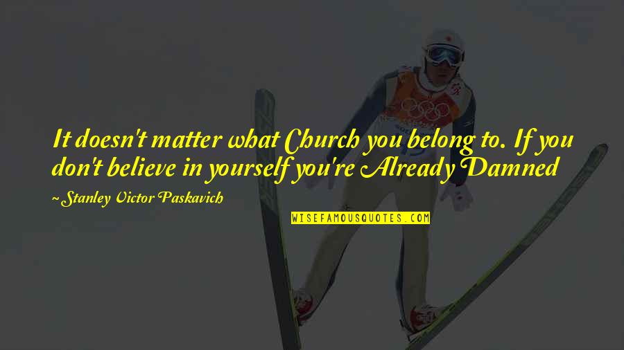 Belong To You Quotes By Stanley Victor Paskavich: It doesn't matter what Church you belong to.