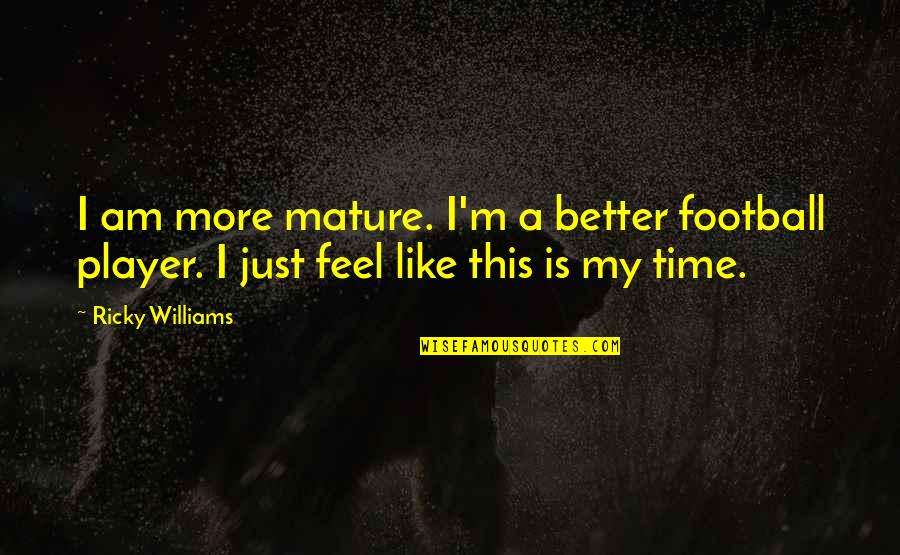Belong Youtube Quotes By Ricky Williams: I am more mature. I'm a better football