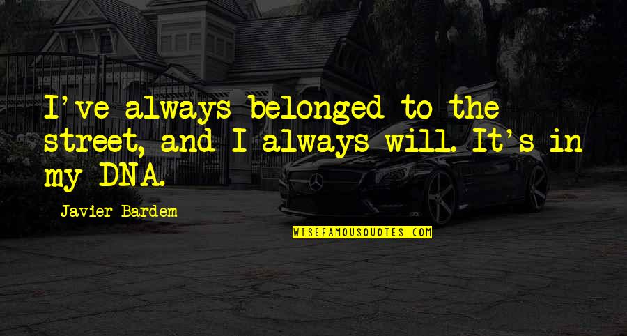 Belonged Quotes By Javier Bardem: I've always belonged to the street, and I