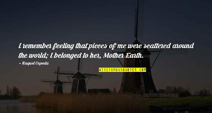 Belonged Quotes By Raquel Cepeda: I remember feeling that pieces of me were Belonged Quotes By Raquel Cepeda: I remember feeling that pieces of me were
