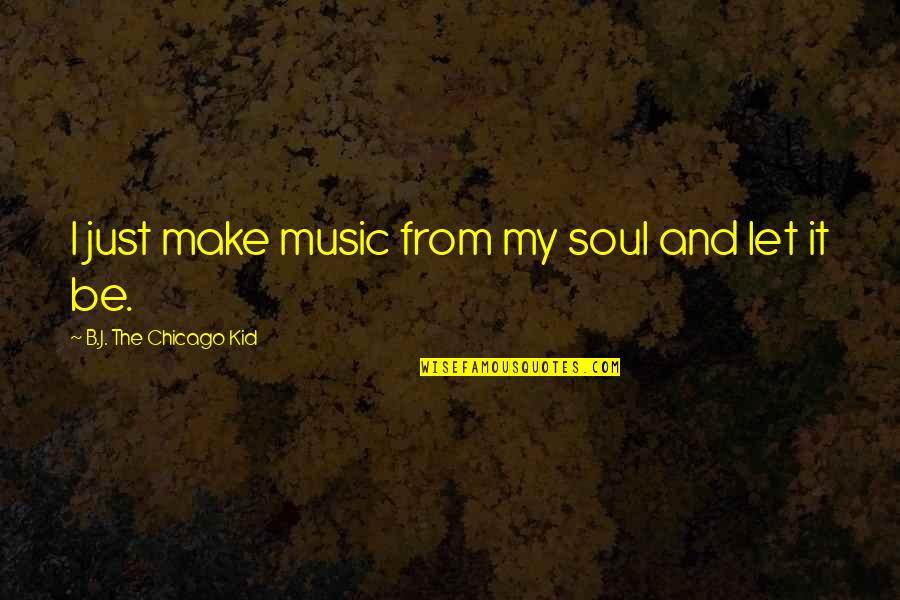 Belonged Synonym Quotes By B.J. The Chicago Kid: I just make music from my soul and