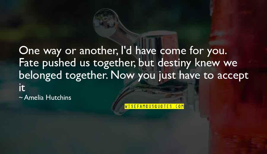 Belonged To You Quotes By Amelia Hutchins: One way or another, I'd have come for Belonged To You Quotes By Amelia Hutchins: One way or another, I'd have come for