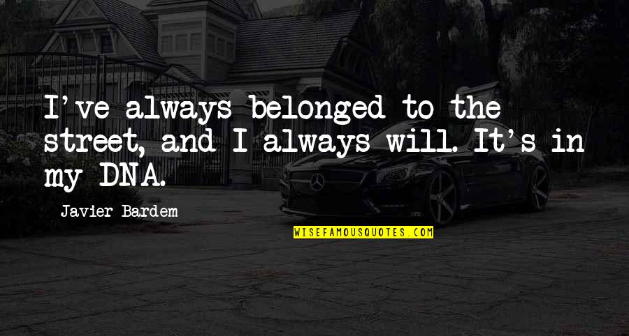 Belonged To You Quotes By Javier Bardem: I've always belonged to the street, and I
