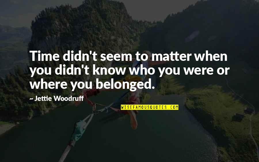 Belonged To You Quotes By Jettie Woodruff: Time didn't seem to matter when you didn't Belonged To You Quotes By Jettie Woodruff: Time didn't seem to matter when you didn't