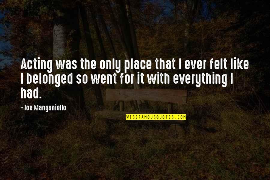 Belonged To You Quotes By Joe Manganiello: Acting was the only place that I ever Belonged To You Quotes By Joe Manganiello: Acting was the only place that I ever