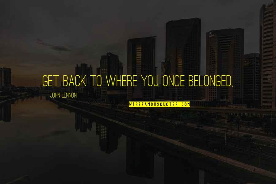 Belonged To You Quotes By John Lennon: Get back to where you once belonged, Belonged To You Quotes By John Lennon: Get back to where you once belonged,