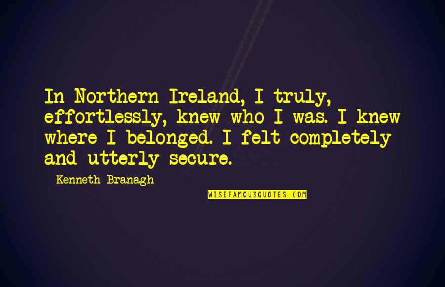 Belonged To You Quotes By Kenneth Branagh: In Northern Ireland, I truly, effortlessly, knew who