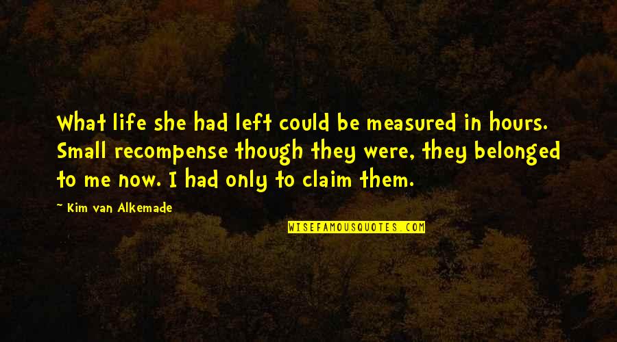 Belonged To You Quotes By Kim Van Alkemade: What life she had left could be measured Belonged To You Quotes By Kim Van Alkemade: What life she had left could be measured