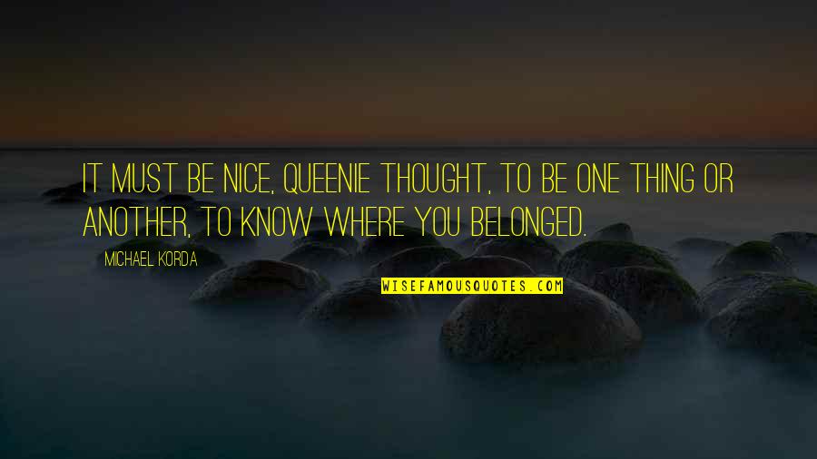 Belonged To You Quotes By Michael Korda: It must be nice, Queenie thought, to be Belonged To You Quotes By Michael Korda: It must be nice, Queenie thought, to be