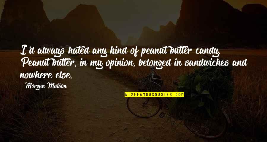 Belonged To You Quotes By Morgan Matson: I'd always hated any kind of peanut butter Belonged To You Quotes By Morgan Matson: I'd always hated any kind of peanut butter